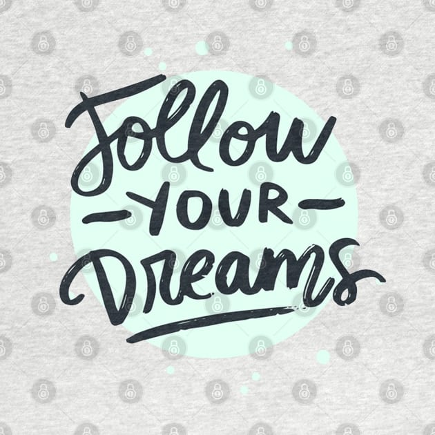 Follow Your Dreams by Mako Design 